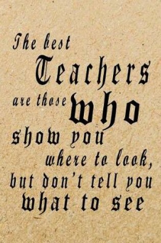 Cover of The Best Teachers Are Those Who Show You Where To Look, But Don't Tell You What To See