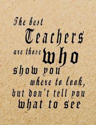 Book cover for The Best Teachers Are Those Who Show You Where To Look, But Don't Tell You What To See