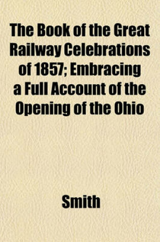Cover of The Book of the Great Railway Celebrations of 1857; Embracing a Full Account of the Opening of the Ohio