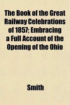 Book cover for The Book of the Great Railway Celebrations of 1857; Embracing a Full Account of the Opening of the Ohio