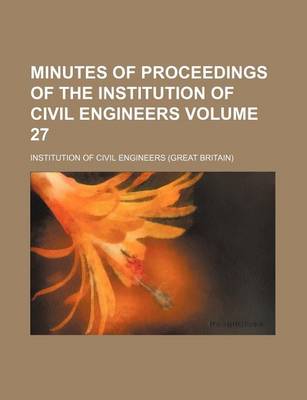 Book cover for Minutes of Proceedings of the Institution of Civil Engineers Volume 27