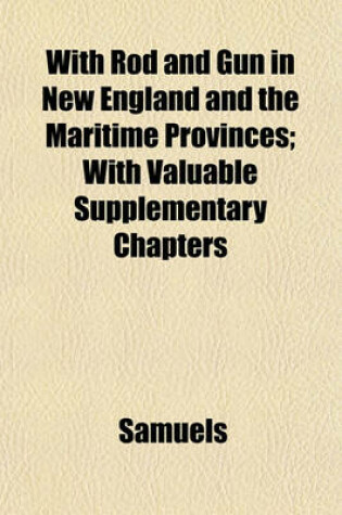 Cover of With Rod and Gun in New England and the Maritime Provinces; With Valuable Supplementary Chapters