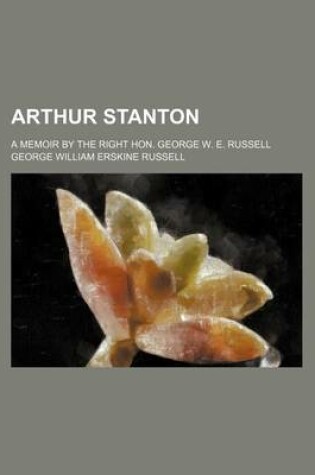 Cover of Arthur Stanton; A Memoir by the Right Hon. George W. E. Russell