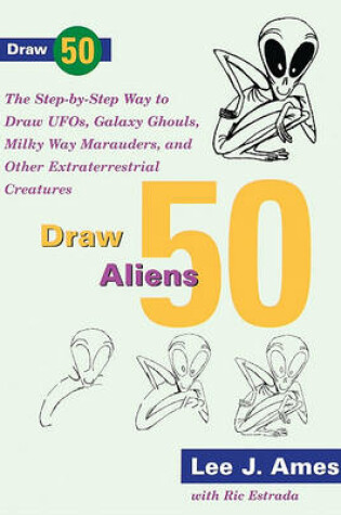 Cover of Draw 50 Aliens, Ufos, Galaxy Ghouls, Milky Way Marauders, and Other Extraterrestrial Creatures
