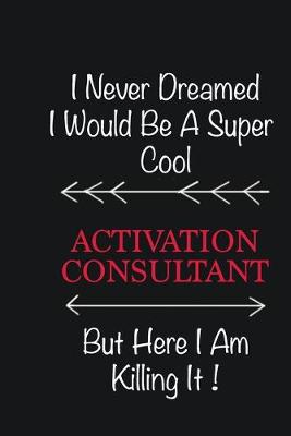 Book cover for I never Dreamed I would be a super cool Activation Consultant But here I am killing it