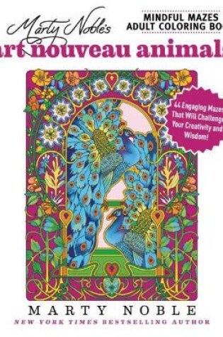 Cover of Marty Noble's Mindful Mazes Adult Coloring Book: Art Nouveau Animals