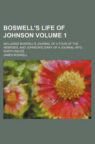 Cover of Boswell's Life of Johnson Volume 1; Including Boswell's Journal of a Tour of the Hebrides, and Johnson's Diary of a Journal Into North Wales