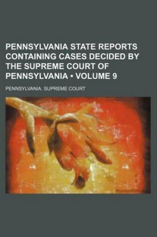 Cover of Pennsylvania State Reports Containing Cases Decided by the Supreme Court of Pennsylvania (Volume 9)