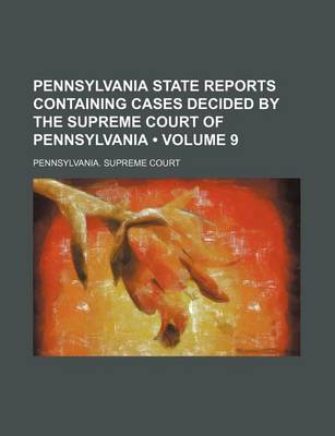 Book cover for Pennsylvania State Reports Containing Cases Decided by the Supreme Court of Pennsylvania (Volume 9)