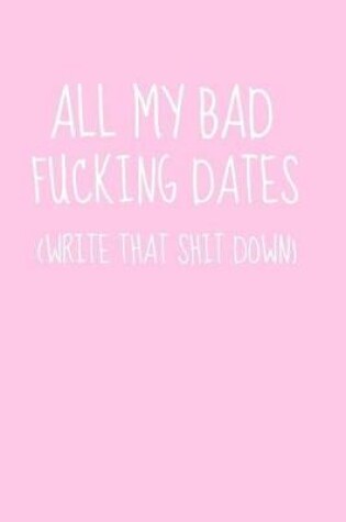Cover of All My Bad Fucking Dates (Write That Shit Down)