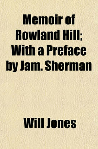 Cover of Memoir of Rowland Hill; With a Preface by Jam. Sherman