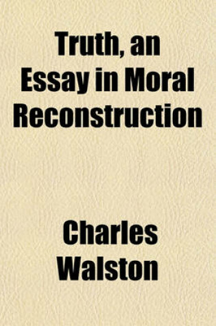 Cover of Truth, an Essay in Moral Reconstruction