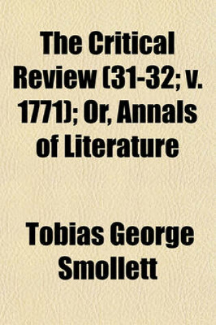 Cover of The Critical Review (Volume 31-32; V. 1771); Or, Annals of Literature