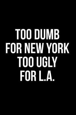 Book cover for Too Dumb for New York Too Ugly for LA