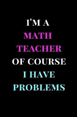 Book cover for I'm a Math Teacher of Course I Have Problems