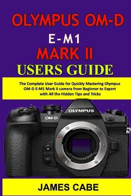 Book cover for Olympus OM-D E-M1 Mark II Users Guide