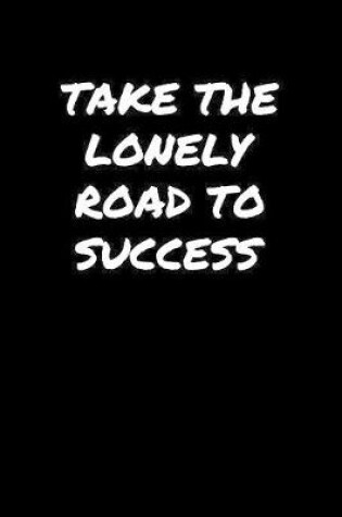 Cover of Take The Lonely Road To Success