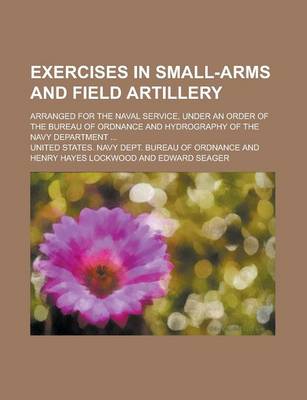 Book cover for Exercises in Small-Arms and Field Artillery; Arranged for the Naval Service, Under an Order of the Bureau of Ordnance and Hydrography of the Navy Depa