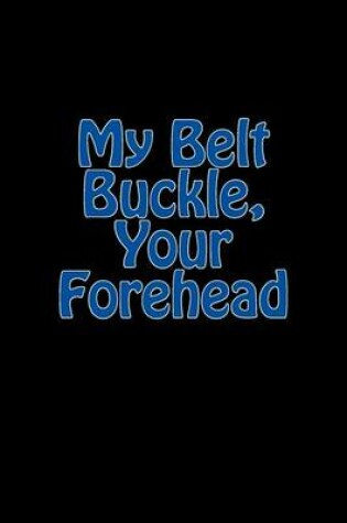 Cover of My Belt Buckle, Your Forehead