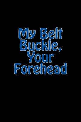 Cover of My Belt Buckle, Your Forehead