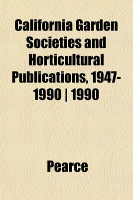 Book cover for California Garden Societies and Horticultural Publications, 1947-1990 - 1990