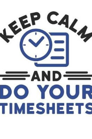 Cover of Keep Calm and Do Your Timesheets