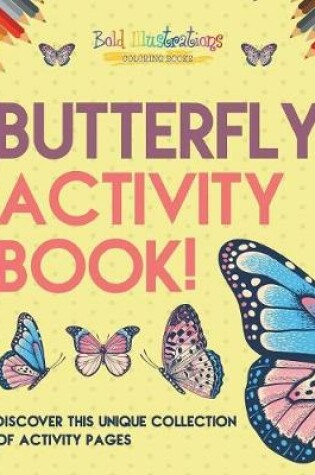 Cover of Butterfly Activity Book! Discover This Unique Collection Of Activity Pages