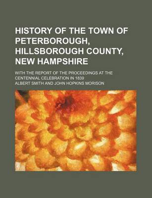 Book cover for History of the Town of Peterborough, Hillsborough County, New Hampshire; With the Report of the Proceedings at the Centennial Celebration in 1839