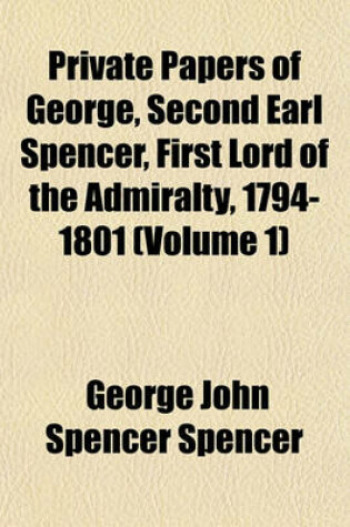 Cover of Private Papers of George, Second Earl Spencer, First Lord of the Admiralty, 1794-1801 (Volume 1)