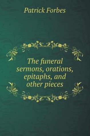 Cover of The funeral sermons, orations, epitaphs, and other pieces