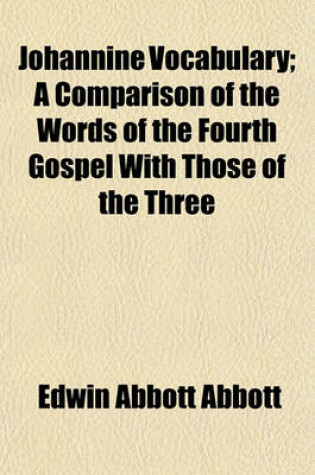 Cover of Johannine Vocabulary; A Comparison of the Words of the Fourth Gospel with Those of the Three