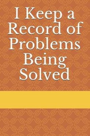 Cover of I Keep a Record of Problems Being Solved