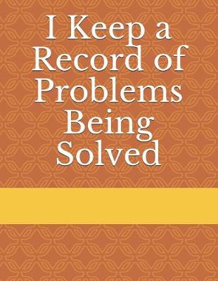 Cover of I Keep a Record of Problems Being Solved