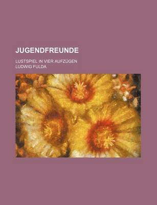 Book cover for Jugendfreunde; Lustspiel in Vier Aufzugen