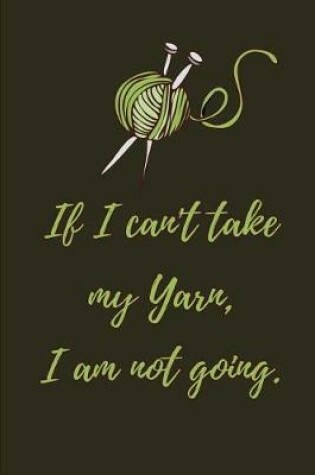 Cover of If I can't take my Yarn, I am not going