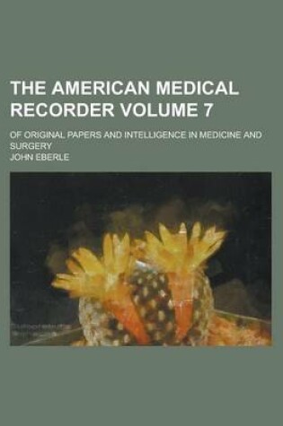 Cover of The American Medical Recorder; Of Original Papers and Intelligence in Medicine and Surgery Volume 7