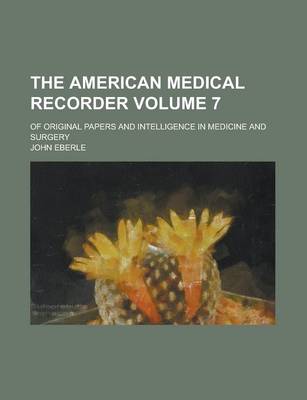 Book cover for The American Medical Recorder; Of Original Papers and Intelligence in Medicine and Surgery Volume 7