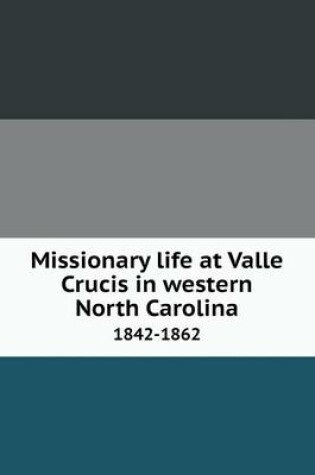 Cover of Missionary life at Valle Crucis in western North Carolina 1842-1862