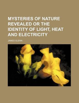 Book cover for Mysteries of Nature Revealed or the Identity of Light, Heat and Electricity