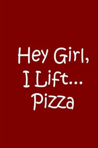 Cover of Hey Girl, I Lift...Pizza - Notebook / Extended Lined Pages / Quality Soft Matte