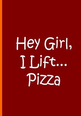 Book cover for Hey Girl, I Lift...Pizza - Notebook / Extended Lined Pages / Quality Soft Matte