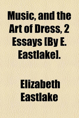 Book cover for Music, and the Art of Dress, 2 Essays [By E. Eastlake].