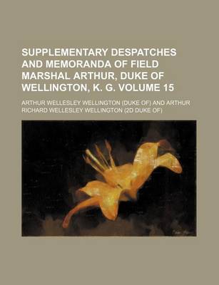 Book cover for Supplementary Despatches and Memoranda of Field Marshal Arthur, Duke of Wellington, K. G. Volume 15