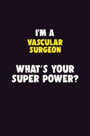 Cover of I'M A Vascular surgeon, What's Your Super Power?