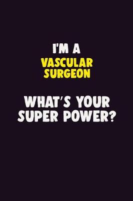 Book cover for I'M A Vascular surgeon, What's Your Super Power?