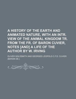 Book cover for A History of the Earth and Animated Nature, with an Intr. View of the Animal Kingdom Tr. from the Fr. of Baron Cuvier, Notes [And] a Life of the Author by W. Irving