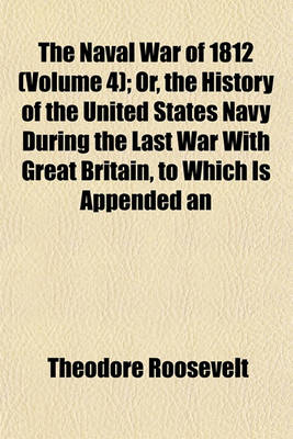 Book cover for The Naval War of 1812 (Volume 4); Or, the History of the United States Navy During the Last War with Great Britain, to Which Is Appended an