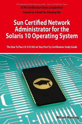 Book cover for SCNA Certification Exam Preparation Course in a Book for Passing the Sun Certified Network Administrator for the Solaris 10 Operating System : The How to Pass CX-310-302 on Your First Try Certification Study Guide