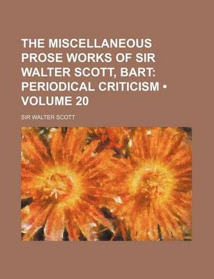 Book cover for The Miscellaneous Prose Works of Sir Walter Scott, Bart (Volume 20); Periodical Criticism