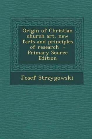 Cover of Origin of Christian Church Art, New Facts and Principles of Research - Primary Source Edition